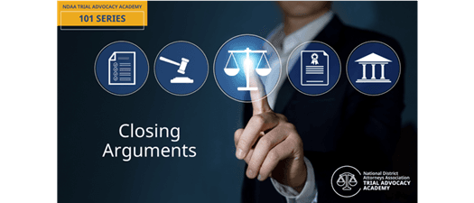 NDAA’s Trial Advocacy Academy 101 Series - Closing Arguments